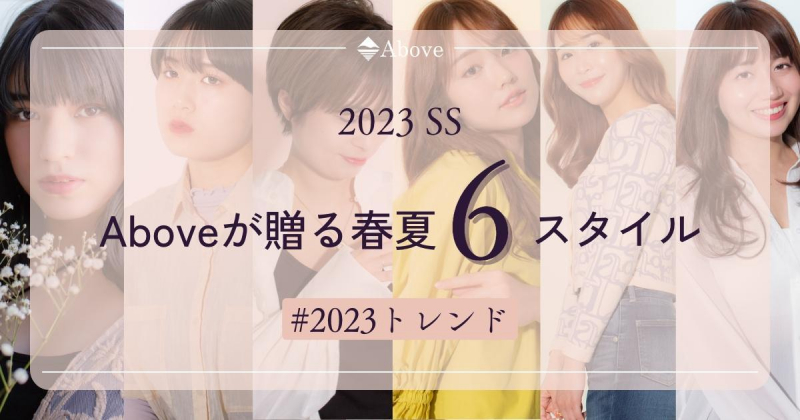 【2023.SS】Aboveが贈る2023年春夏トレンド6スタイル